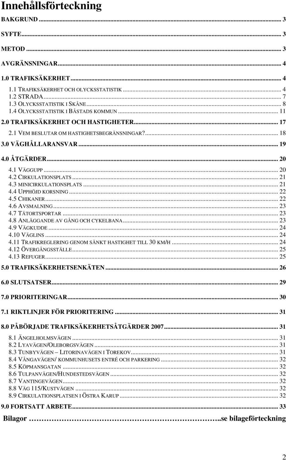 .. 21 4.3 MINICIRKULATIONSPLATS... 21 4.4 UPPHÖJD KORSNING... 22 4.5 CHIKANER... 22 4.6 AVSMALNING... 23 4.7 TÄTORTSPORTAR... 23 4.8 ANLÄGGANDE AV GÅNG OCH CYKELBANA... 23 4.9 VÄGKUDDE... 24 4.