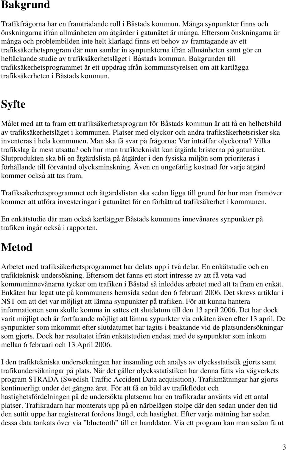 heltäckande studie av trafiksäkerhetsläget i Båstads kommun. Bakgrunden till trafiksäkerhetsprogrammet är ett uppdrag ifrån kommunstyrelsen om att kartlägga trafiksäkerheten i Båstads kommun.