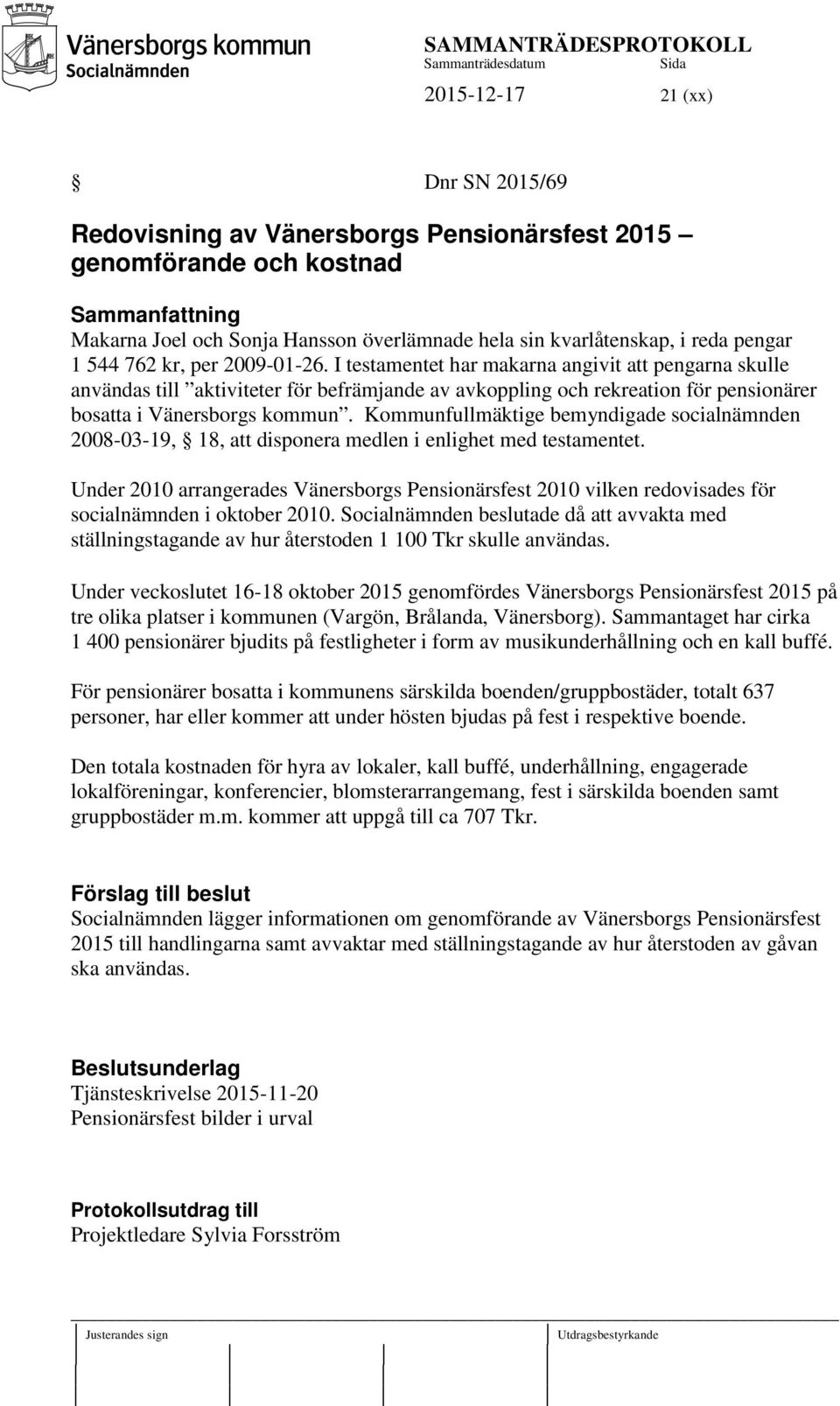 I testamentet har makarna angivit att pengarna skulle användas till aktiviteter för befrämjande av avkoppling och rekreation för pensionärer bosatta i Vänersborgs kommun.