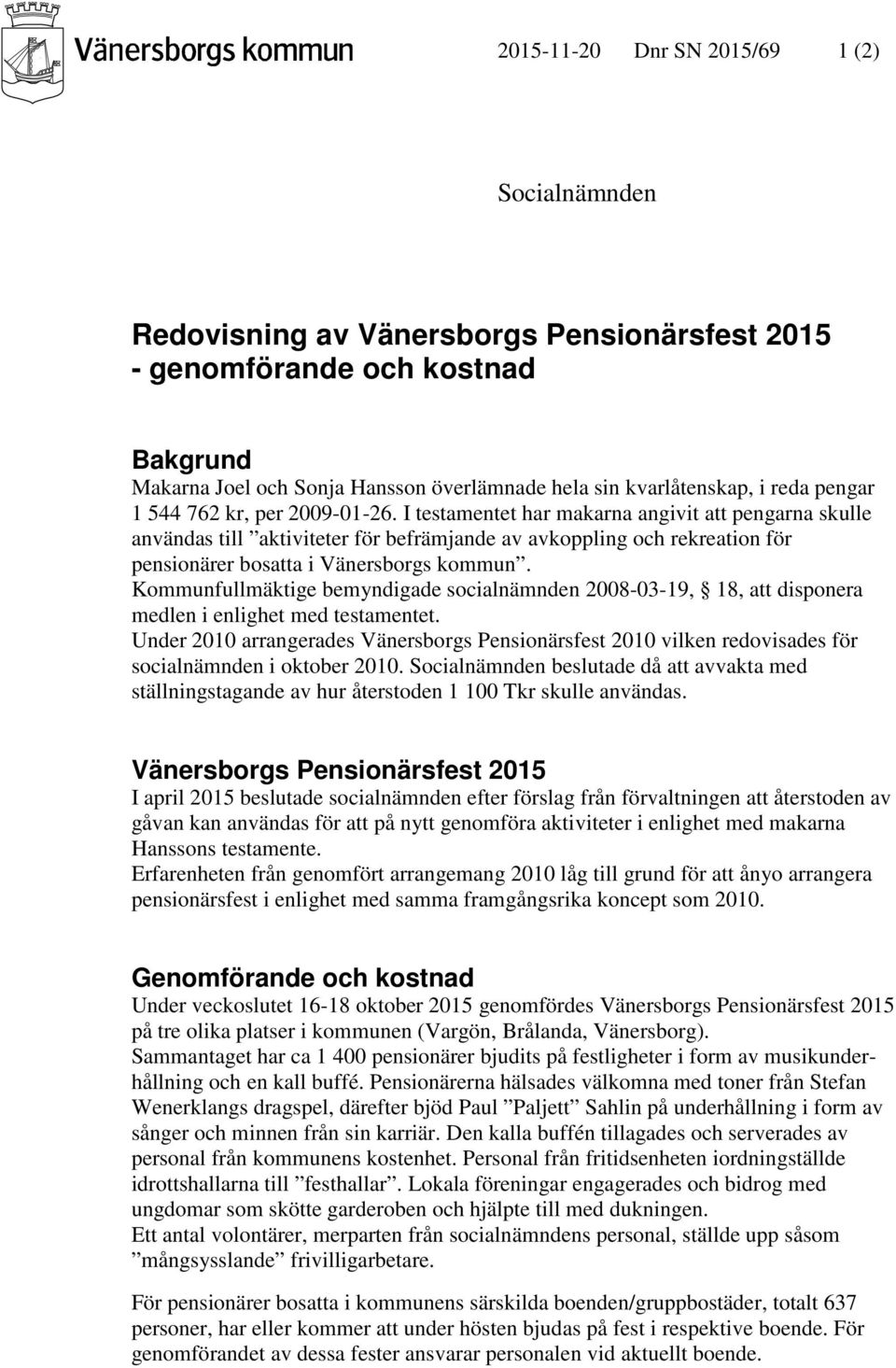 I testamentet har makarna angivit att pengarna skulle användas till aktiviteter för befrämjande av avkoppling och rekreation för pensionärer bosatta i Vänersborgs kommun.