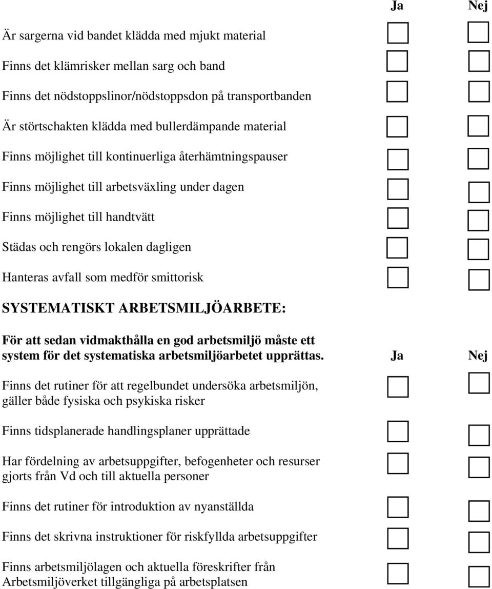 medför smittorisk SYSTEMATISKT ARBETSMILJÖARBETE: För att sedan vidmakthålla en god arbetsmiljö måste ett system för det systematiska arbetsmiljöarbetet upprättas.