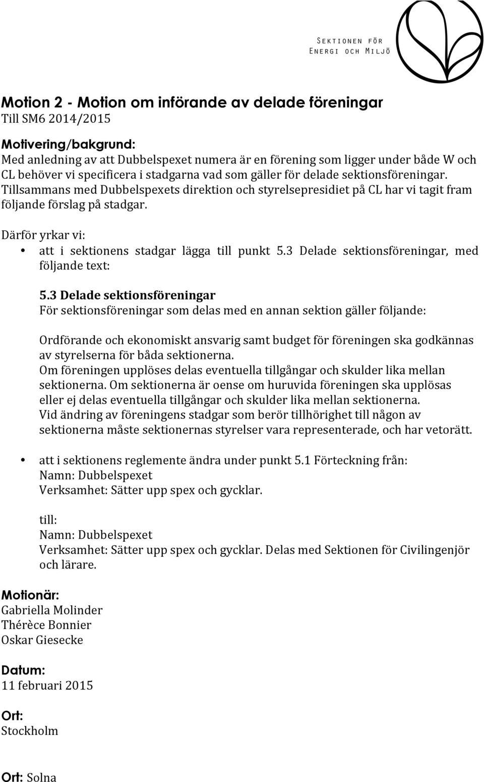 Därför yrkar vi: att i sektionens stadgar lägga till punkt 5.3 Delade sektionsföreningar, med följande text: 5.