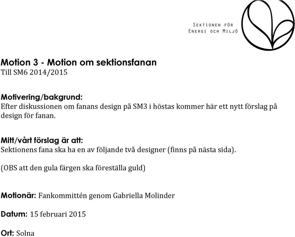 Mitt/vårt förslag är att: Sektionens fana ska ha en av följande två designer (finns på nästa sida).