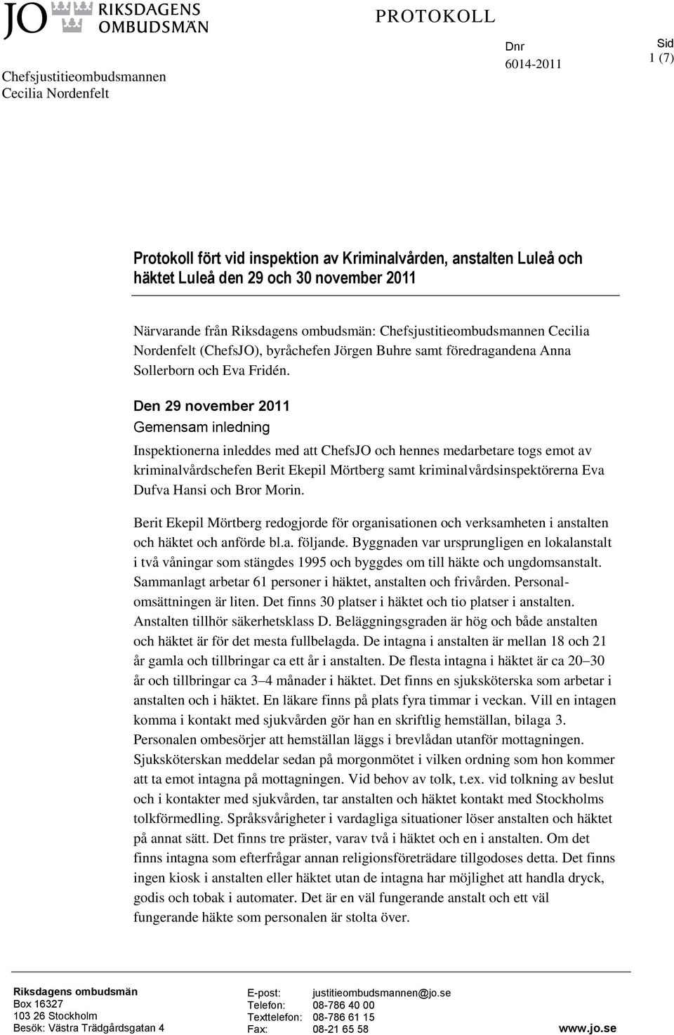 Den 29 november 2011 Gemensam inledning Inspektionerna inleddes med att ChefsJO och hennes medarbetare togs emot av kriminalvårdschefen Berit Ekepil Mörtberg samt kriminalvårdsinspektörerna Eva Dufva