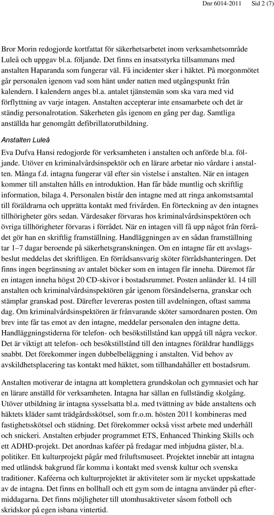 På morgonmötet går personalen igenom vad som hänt under natten med utgångspunkt från kalendern. I kalendern anges bl.a. antalet tjänstemän som ska vara med vid förflyttning av varje intagen.