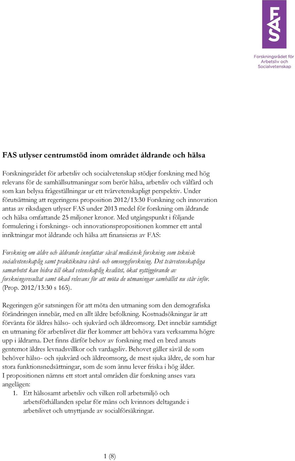Under förutsättning att regeringens proposition 2012/13:30 Forskning och innovation antas av riksdagen utlyser FAS under 2013 medel för forskning om åldrande och hälsa omfattande 25 miljoner kronor.