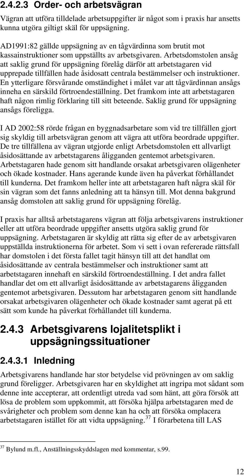 Arbetsdomstolen ansåg att saklig grund för uppsägning förelåg därför att arbetstagaren vid upprepade tillfällen hade åsidosatt centrala bestämmelser och instruktioner.