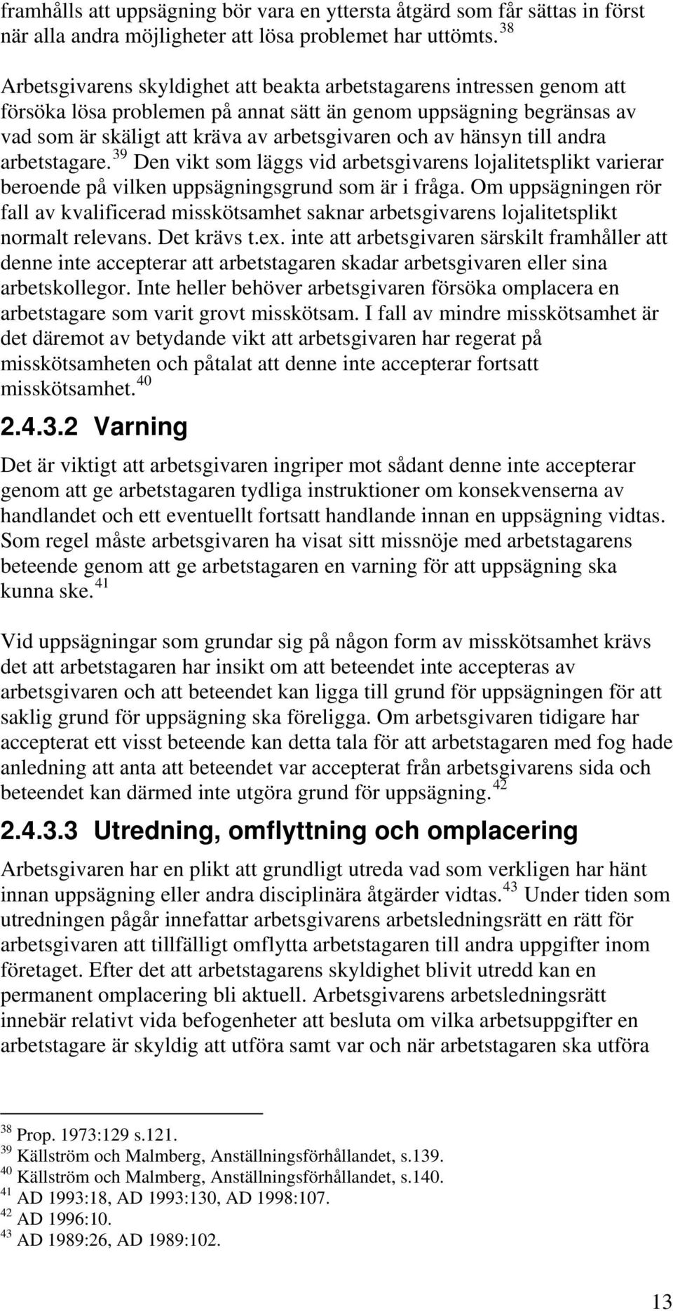 hänsyn till andra arbetstagare. 39 Den vikt som läggs vid arbetsgivarens lojalitetsplikt varierar beroende på vilken uppsägningsgrund som är i fråga.