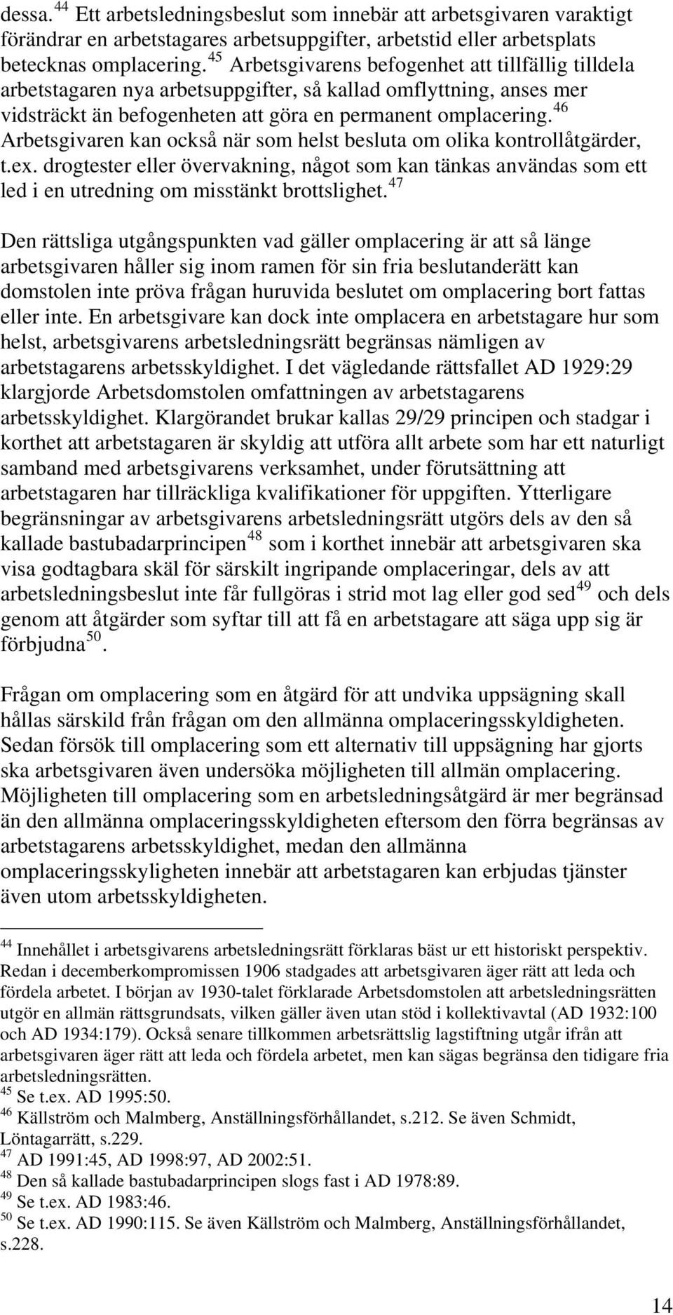 46 Arbetsgivaren kan också när som helst besluta om olika kontrollåtgärder, t.ex. drogtester eller övervakning, något som kan tänkas användas som ett led i en utredning om misstänkt brottslighet.