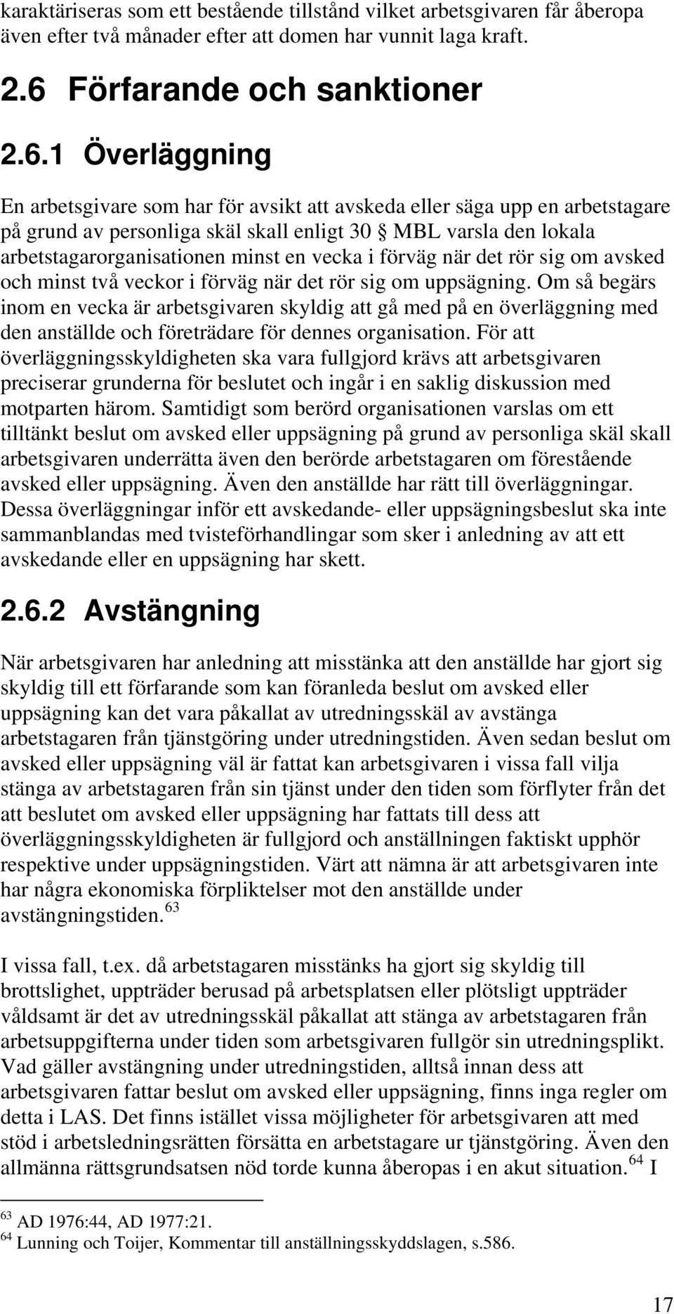 1 Överläggning En arbetsgivare som har för avsikt att avskeda eller säga upp en arbetstagare på grund av personliga skäl skall enligt 30 MBL varsla den lokala arbetstagarorganisationen minst en vecka