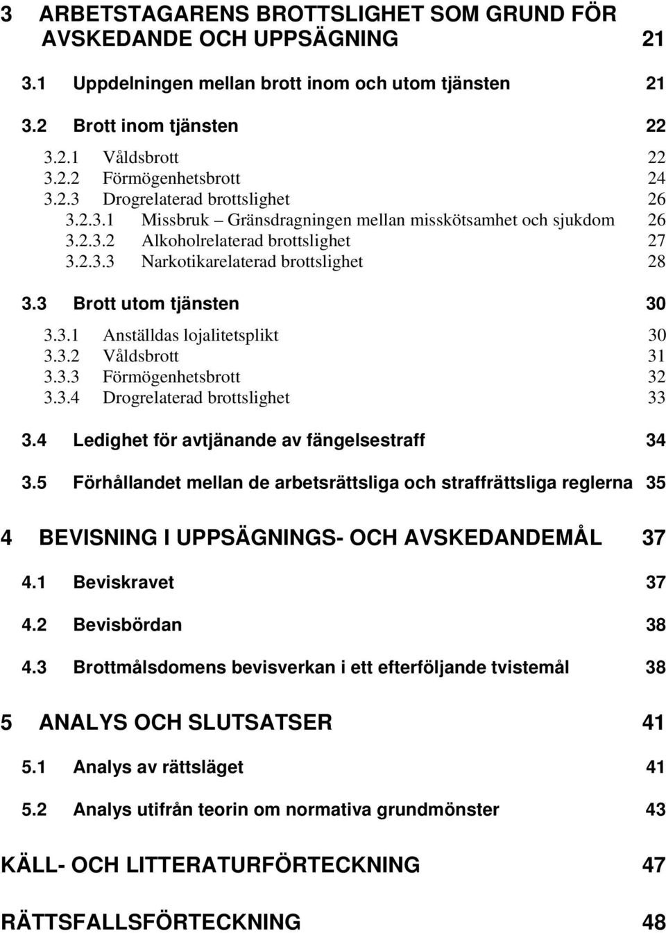 3 Brott utom tjänsten 30 3.3.1 Anställdas lojalitetsplikt 30 3.3.2 Våldsbrott 31 3.3.3 Förmögenhetsbrott 32 3.3.4 Drogrelaterad brottslighet 33 3.4 Ledighet för avtjänande av fängelsestraff 34 3.