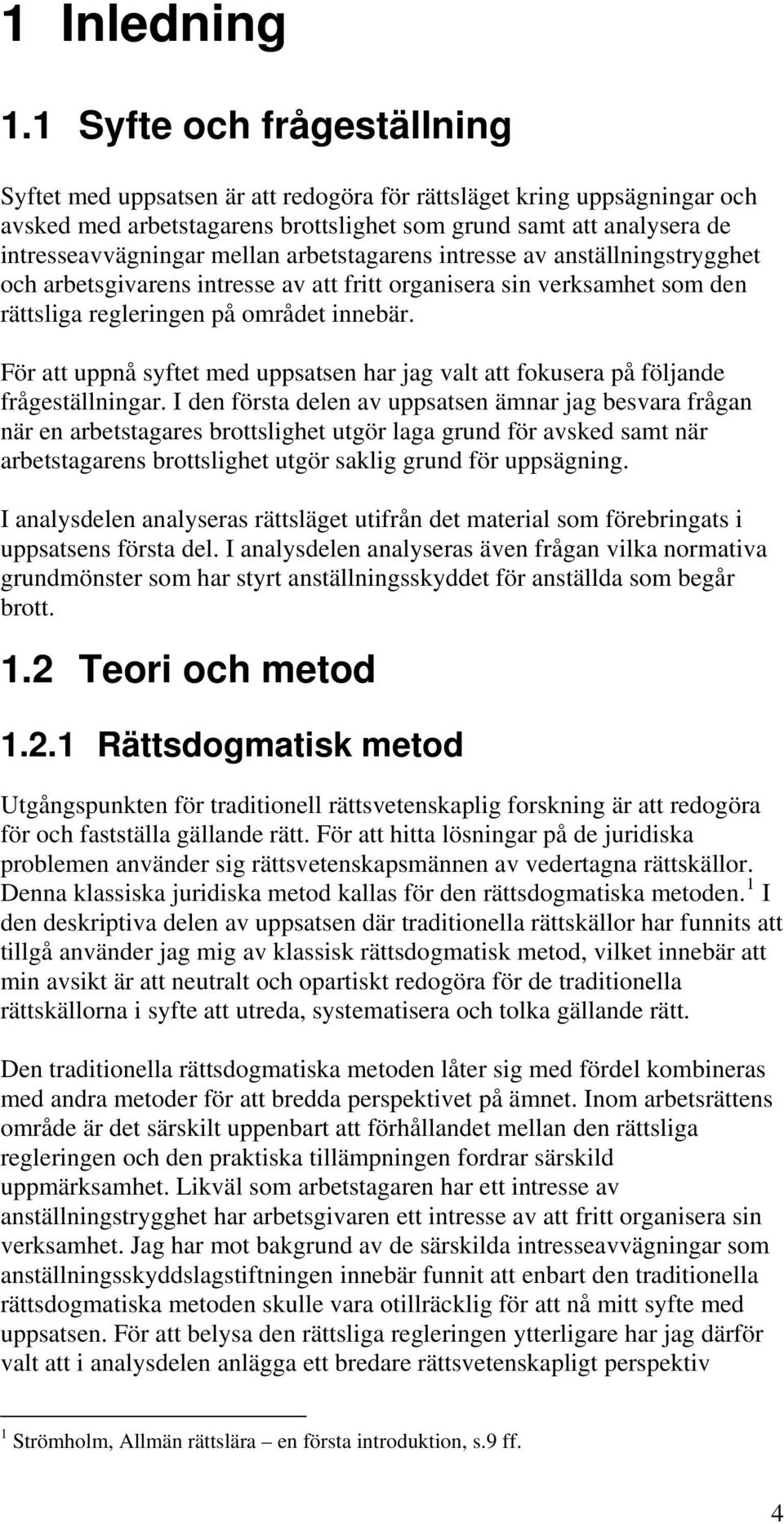 arbetstagarens intresse av anställningstrygghet och arbetsgivarens intresse av att fritt organisera sin verksamhet som den rättsliga regleringen på området innebär.