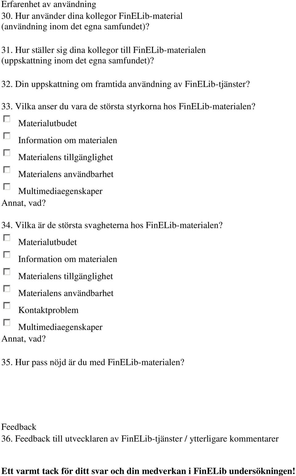 Vilka anser du vara de största styrkorna hos FinELib-materialen? Materialutbudet Information om materialen Materialens tillgänglighet Materialens användbarhet Multimediaegenskaper Annat, vad? 34.