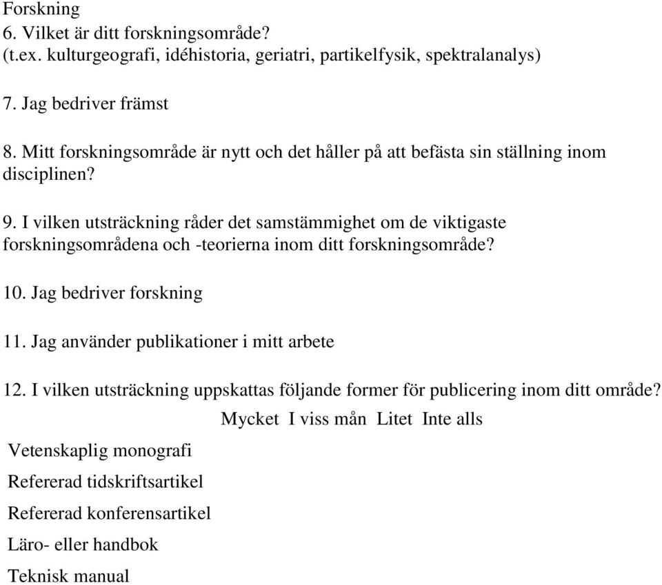 I vilken utsträckning råder det samstämmighet om de aste forskningsområdena och -teorierna inom ditt forskningsområde? 10. Jag bedriver forskning 11.