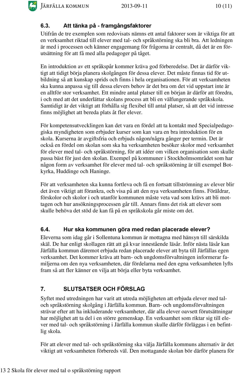 En introduktion av ett språkspår kommer kräva god förberedelse. Det är därför viktigt att tidigt börja planera skolgången för dessa elever.