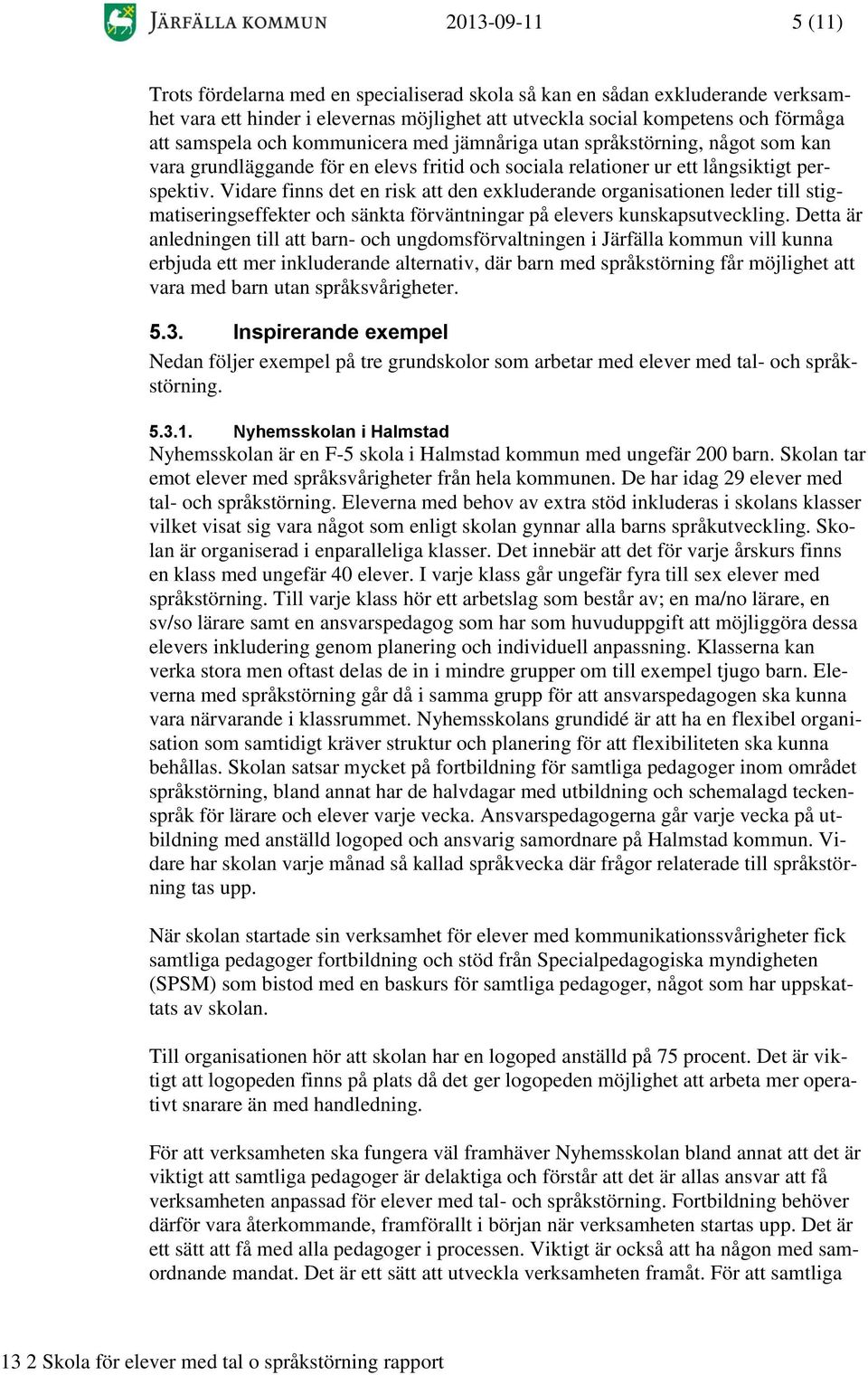 Vidare finns det en risk att den exkluderande organisationen leder till stigmatiseringseffekter och sänkta förväntningar på elevers kunskapsutveckling.