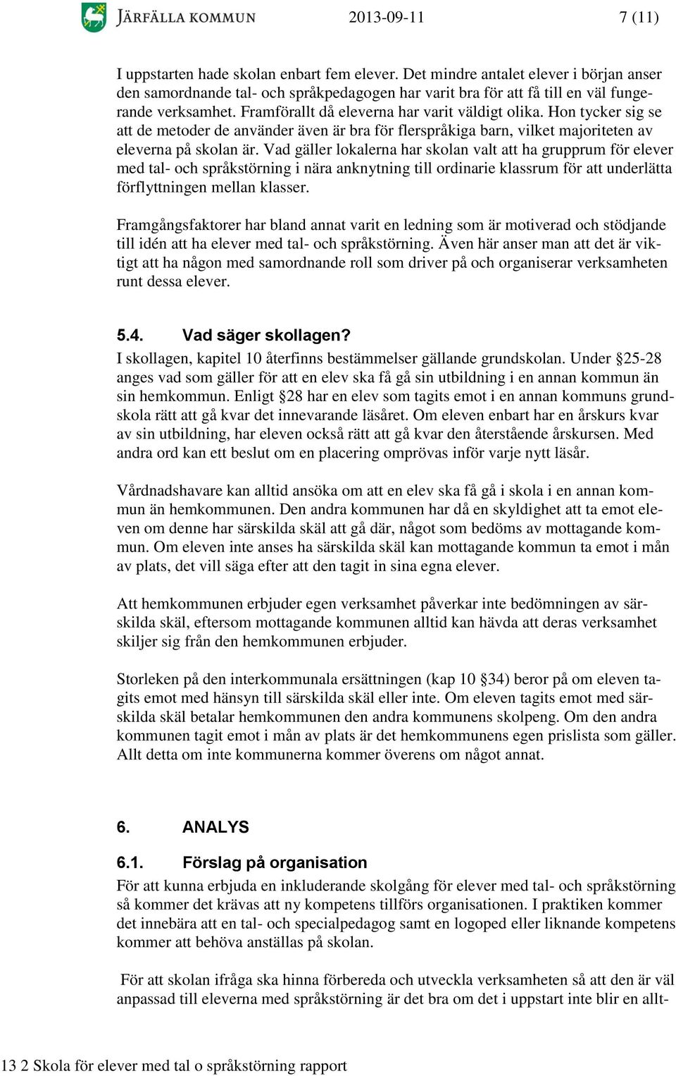 Hon tycker sig se att de metoder de använder även är bra för flerspråkiga barn, vilket majoriteten av eleverna på skolan är.