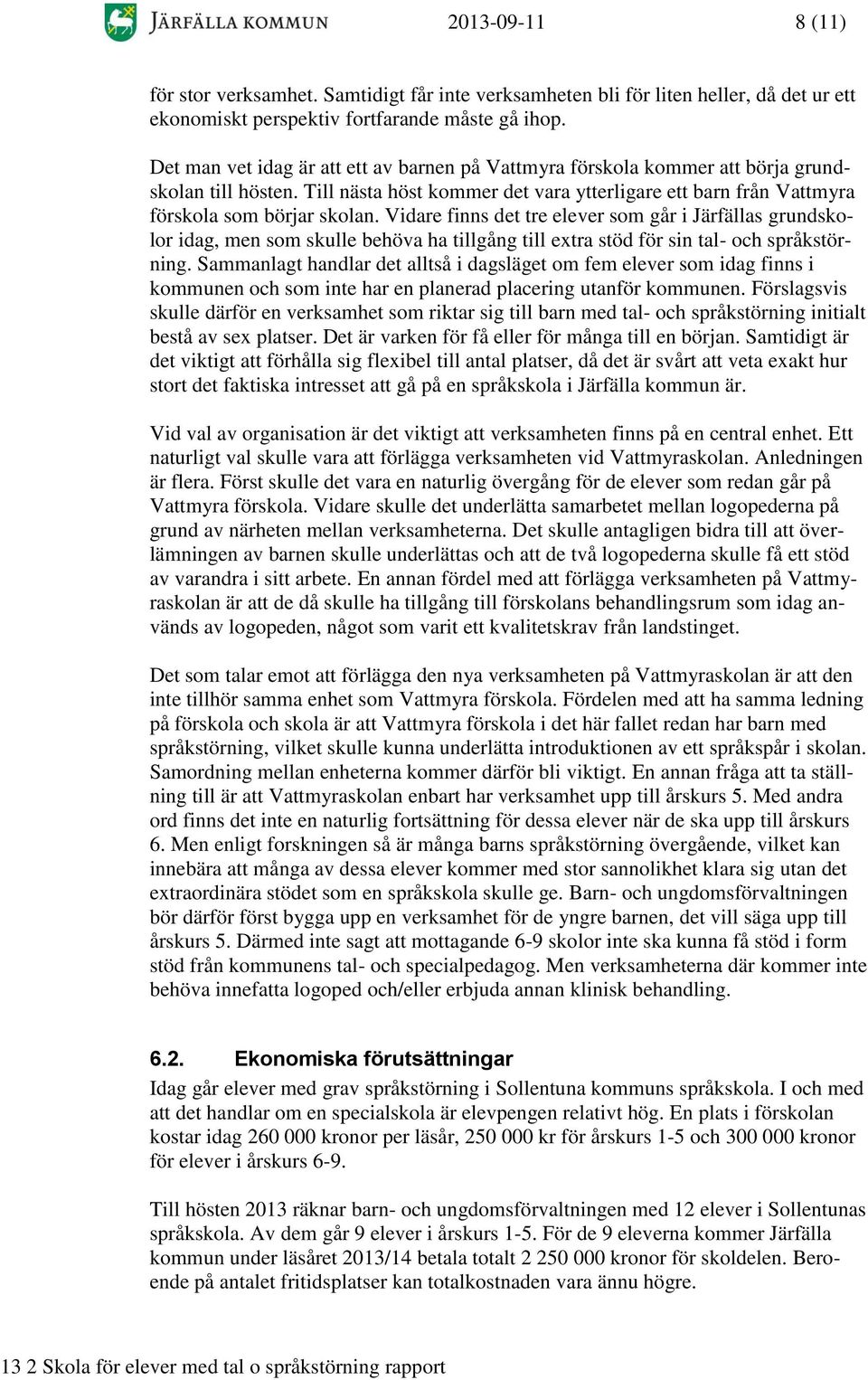 Vidare finns det tre elever som går i Järfällas grundskolor idag, men som skulle behöva ha tillgång till extra stöd för sin tal- och språkstörning.