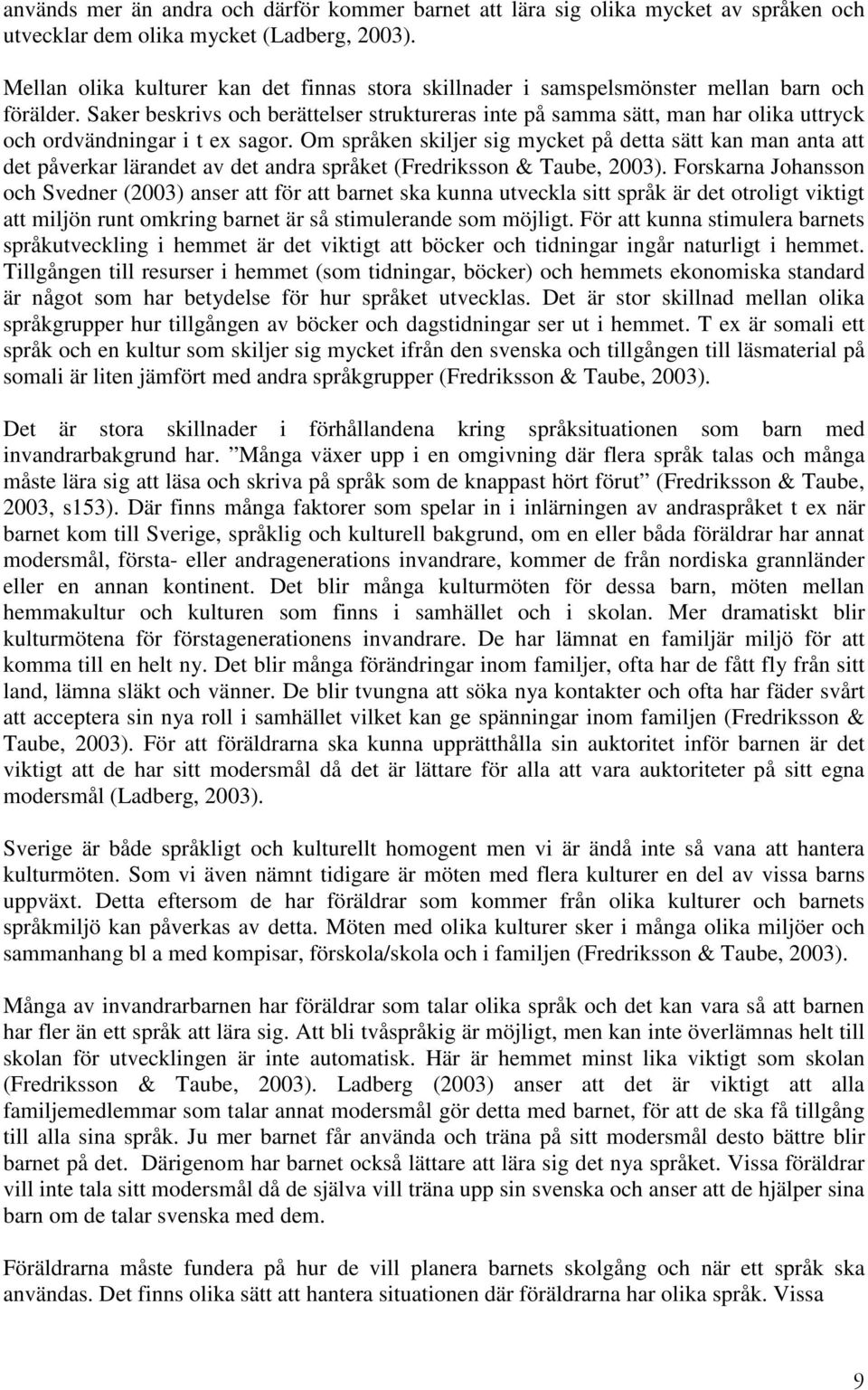 Saker beskrivs och berättelser struktureras inte på samma sätt, man har olika uttryck och ordvändningar i t ex sagor.