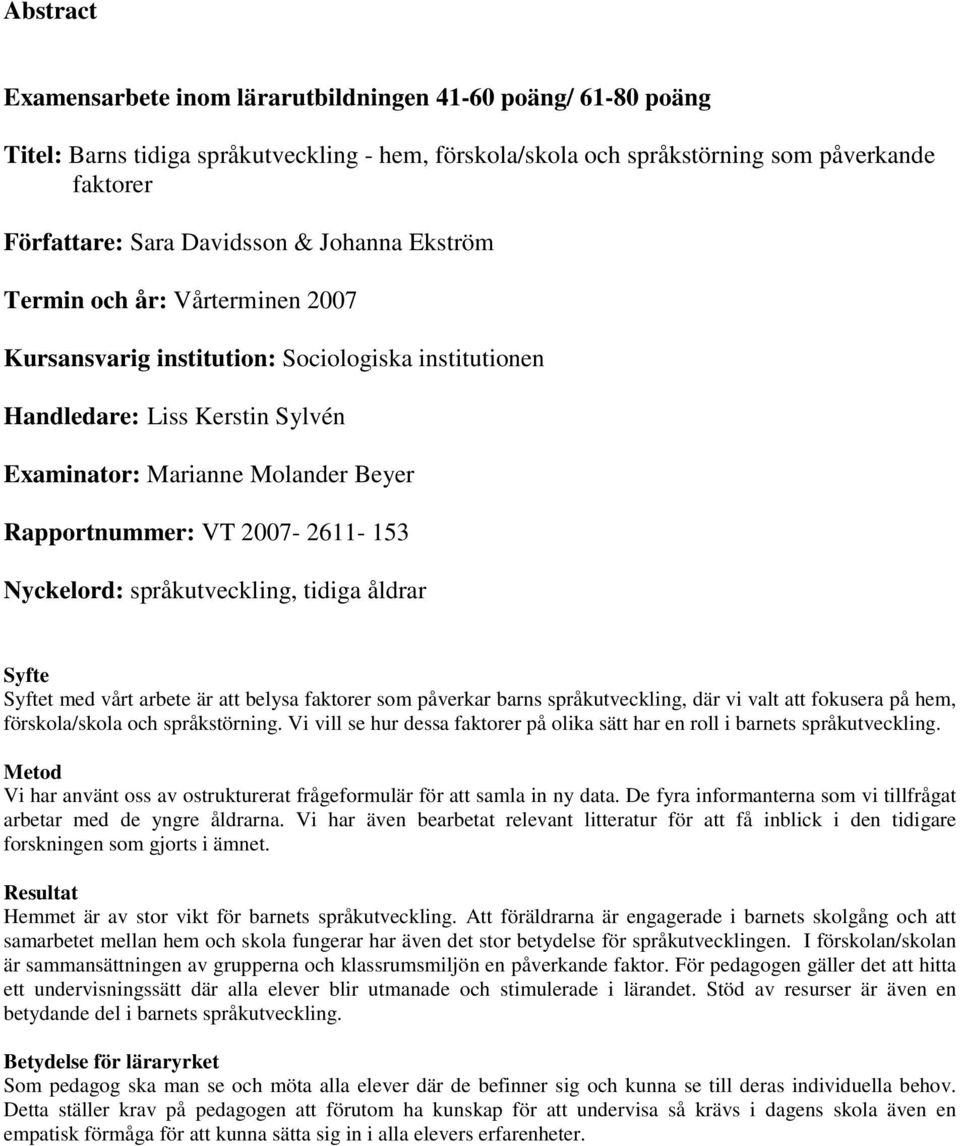 153 Nyckelord: språkutveckling, tidiga åldrar Syfte Syftet med vårt arbete är att belysa faktorer som påverkar barns språkutveckling, där vi valt att fokusera på hem, förskola/skola och språkstörning.