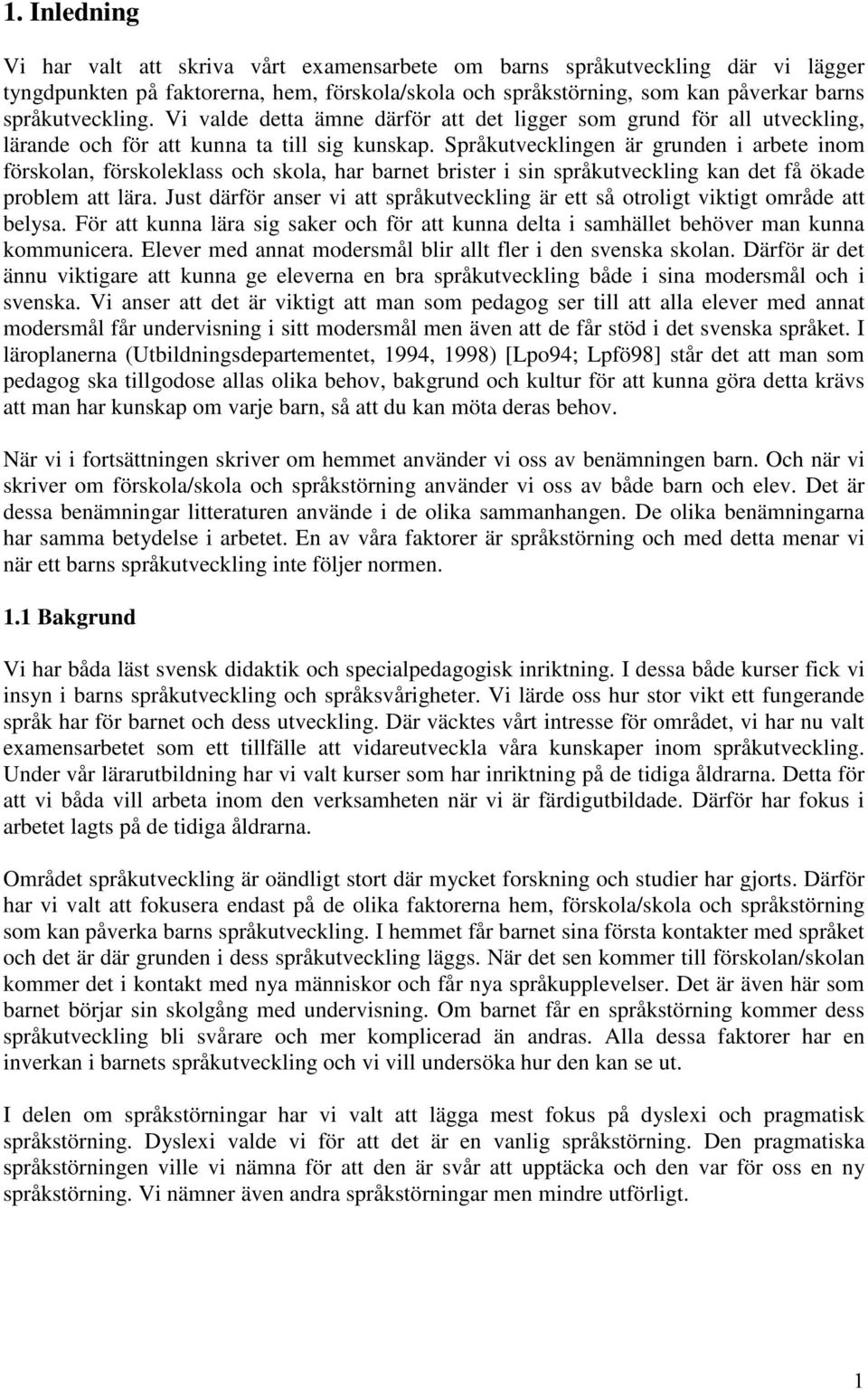 Språkutvecklingen är grunden i arbete inom förskolan, förskoleklass och skola, har barnet brister i sin språkutveckling kan det få ökade problem att lära.