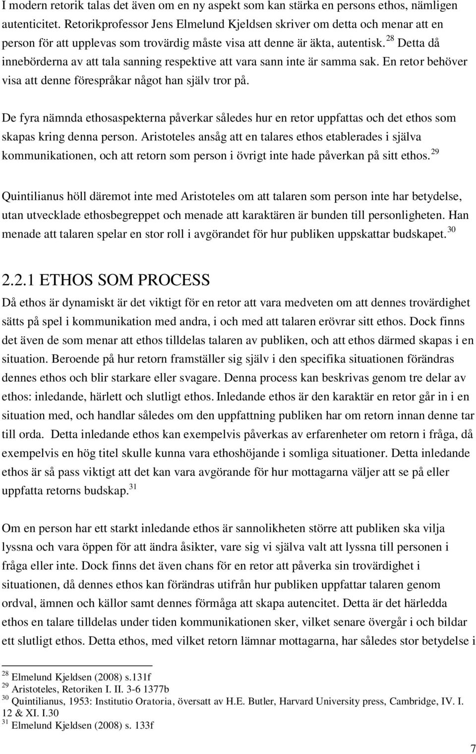 28 Detta då innebörderna av att tala sanning respektive att vara sann inte är samma sak. En retor behöver visa att denne förespråkar något han själv tror på.