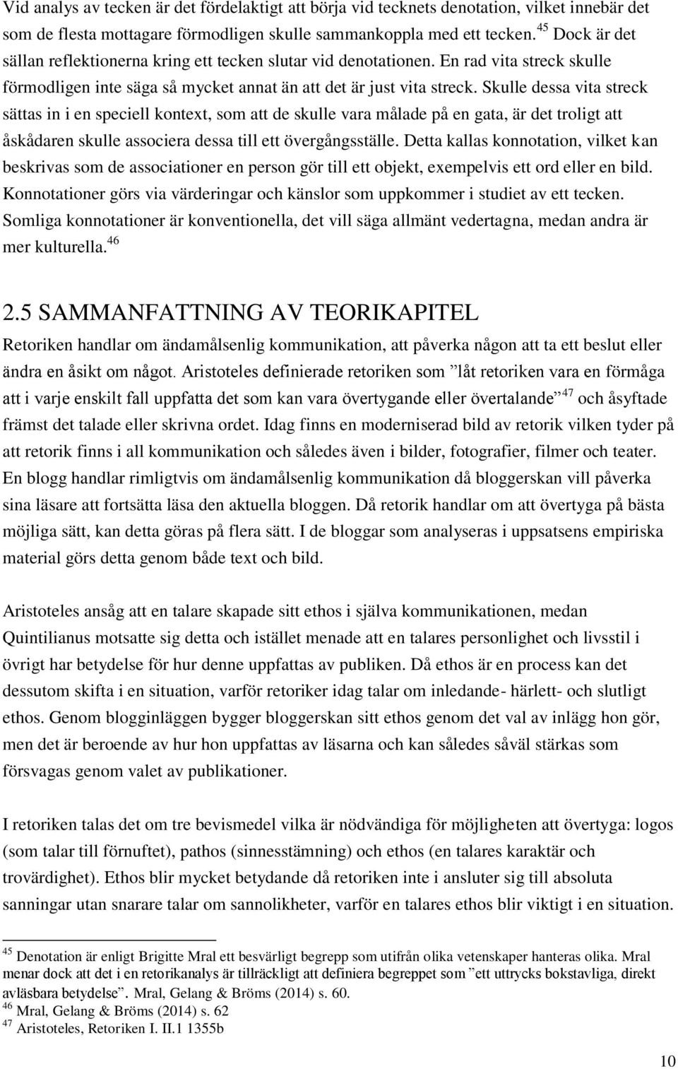 Skulle dessa vita streck sättas in i en speciell kontext, som att de skulle vara målade på en gata, är det troligt att åskådaren skulle associera dessa till ett övergångsställe.