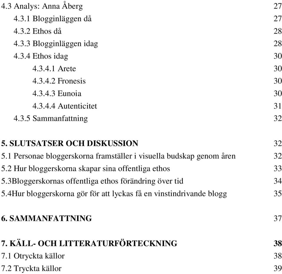 1 Personae bloggerskorna framställer i visuella budskap genom åren 32 5.2 Hur bloggerskorna skapar sina offentliga ethos 33 5.