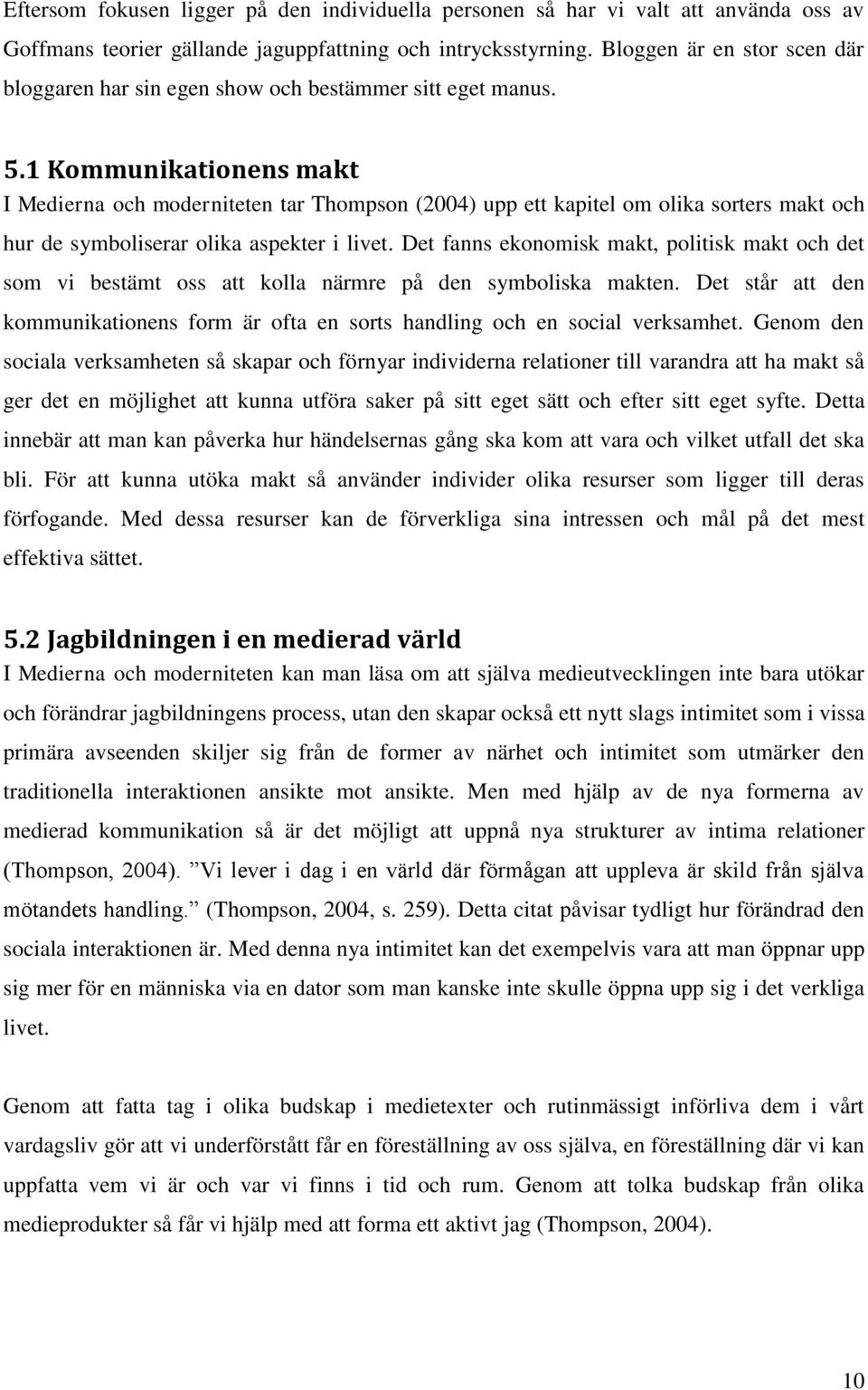 1 Kommunikationens makt I Medierna och moderniteten tar Thompson (2004) upp ett kapitel om olika sorters makt och hur de symboliserar olika aspekter i livet.