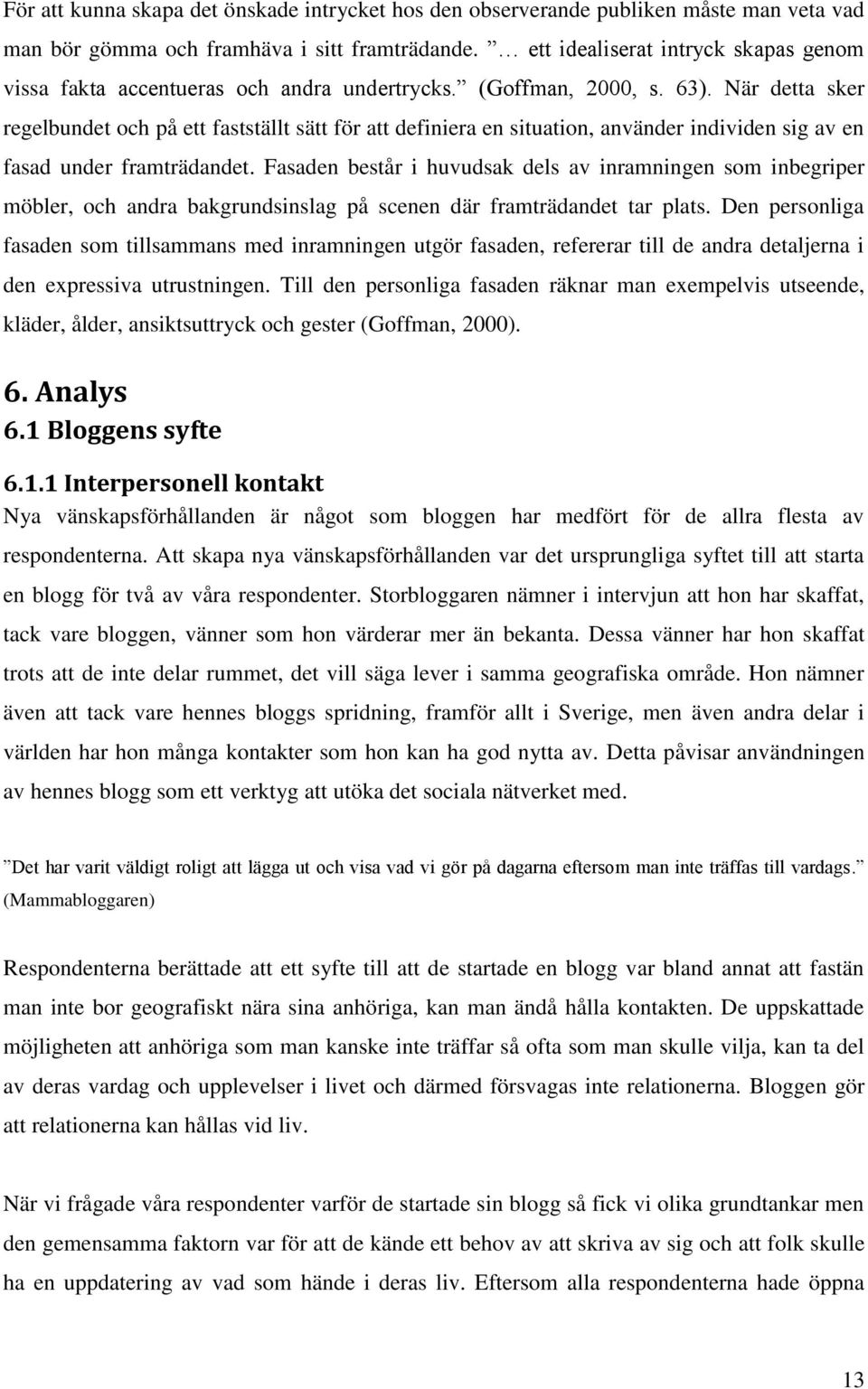 När detta sker regelbundet och på ett fastställt sätt för att definiera en situation, använder individen sig av en fasad under framträdandet.