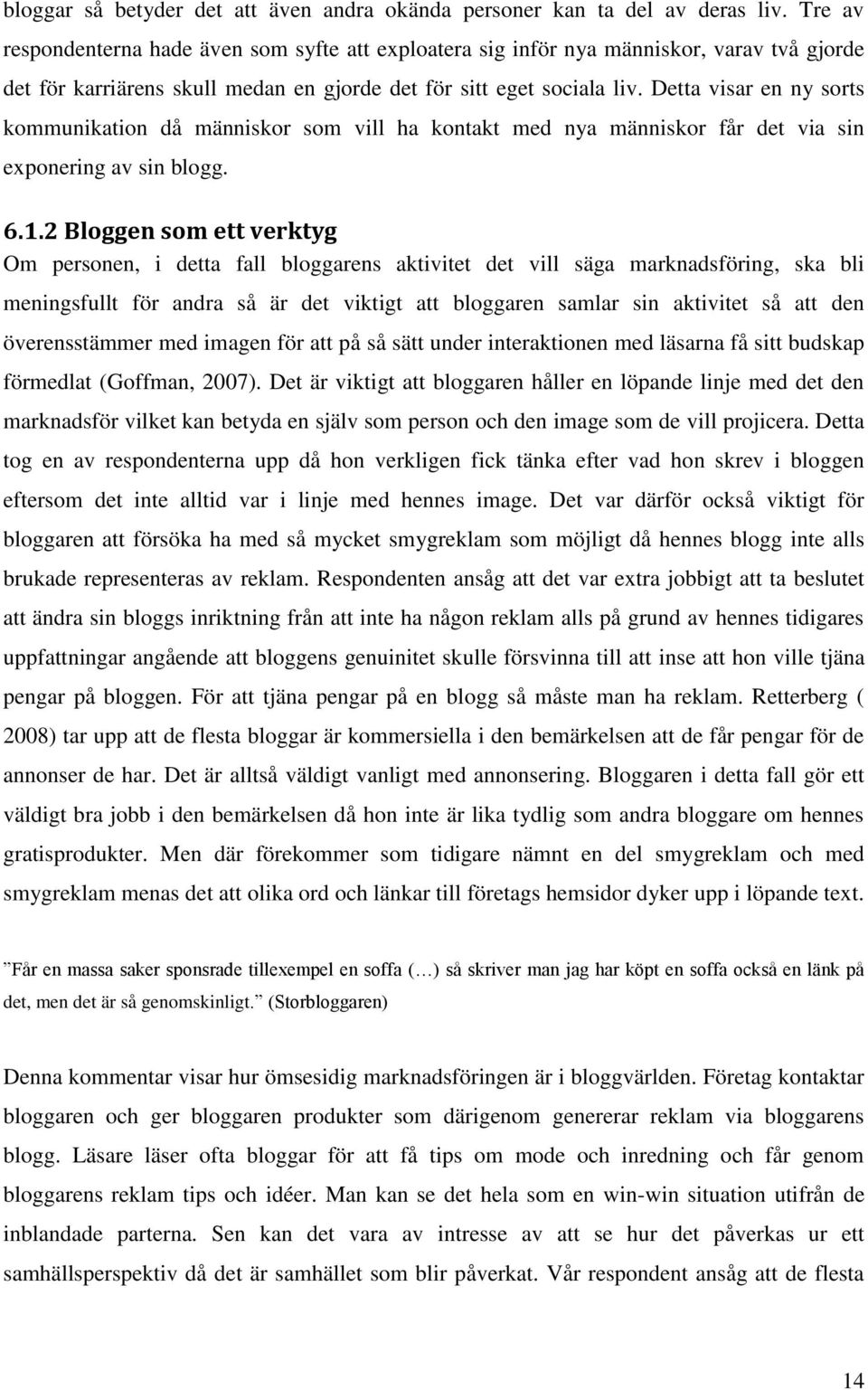 Detta visar en ny sorts kommunikation då människor som vill ha kontakt med nya människor får det via sin exponering av sin blogg. 6.1.