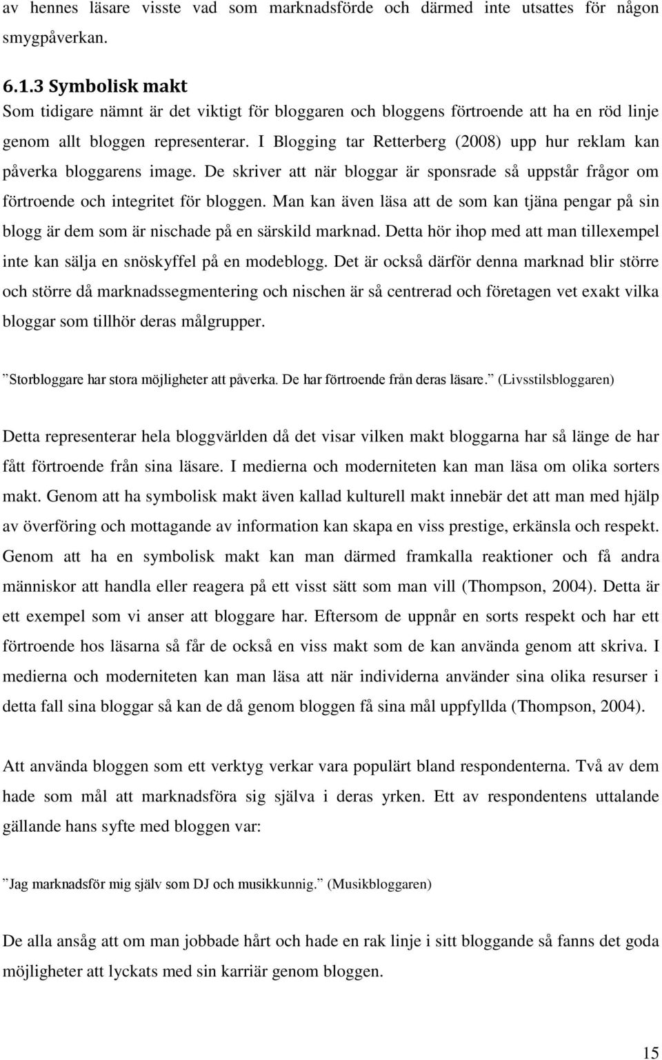 I Blogging tar Retterberg (2008) upp hur reklam kan påverka bloggarens image. De skriver att när bloggar är sponsrade så uppstår frågor om förtroende och integritet för bloggen.