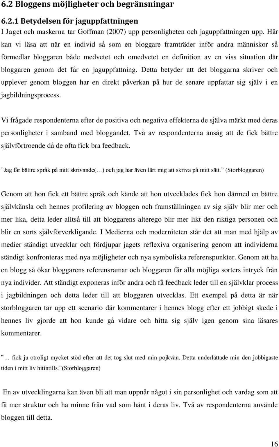 får en jaguppfattning. Detta betyder att det bloggarna skriver och upplever genom bloggen har en direkt påverkan på hur de senare uppfattar sig själv i en jagbildningsprocess.