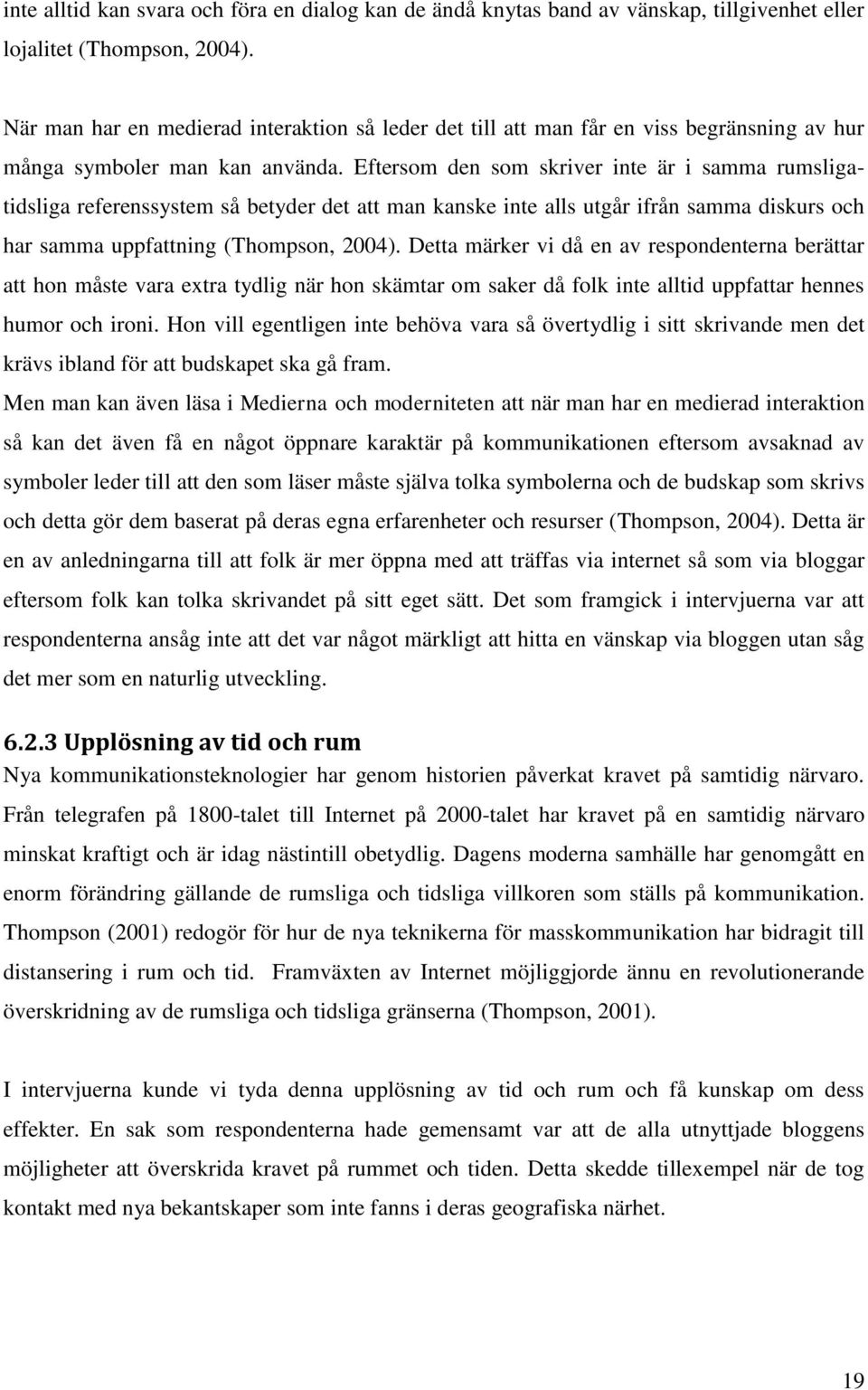 Eftersom den som skriver inte är i samma rumsliga- tidsliga referenssystem så betyder det att man kanske inte alls utgår ifrån samma diskurs och har samma uppfattning (Thompson, 2004).