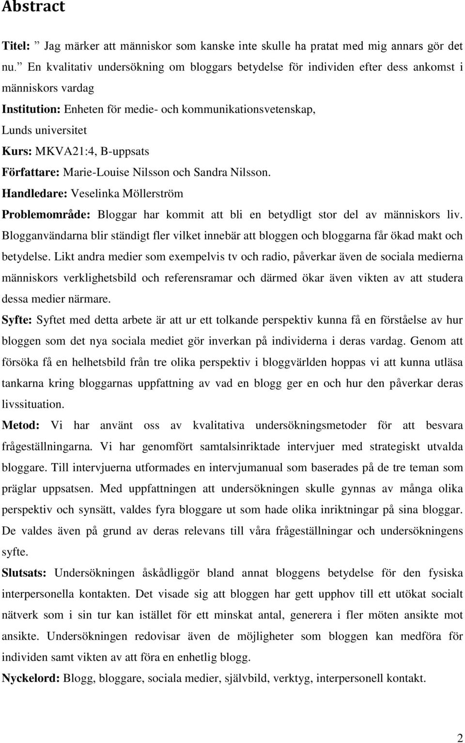 B-uppsats Författare: Marie-Louise Nilsson och Sandra Nilsson. Handledare: Veselinka Möllerström Problemområde: Bloggar har kommit att bli en betydligt stor del av människors liv.