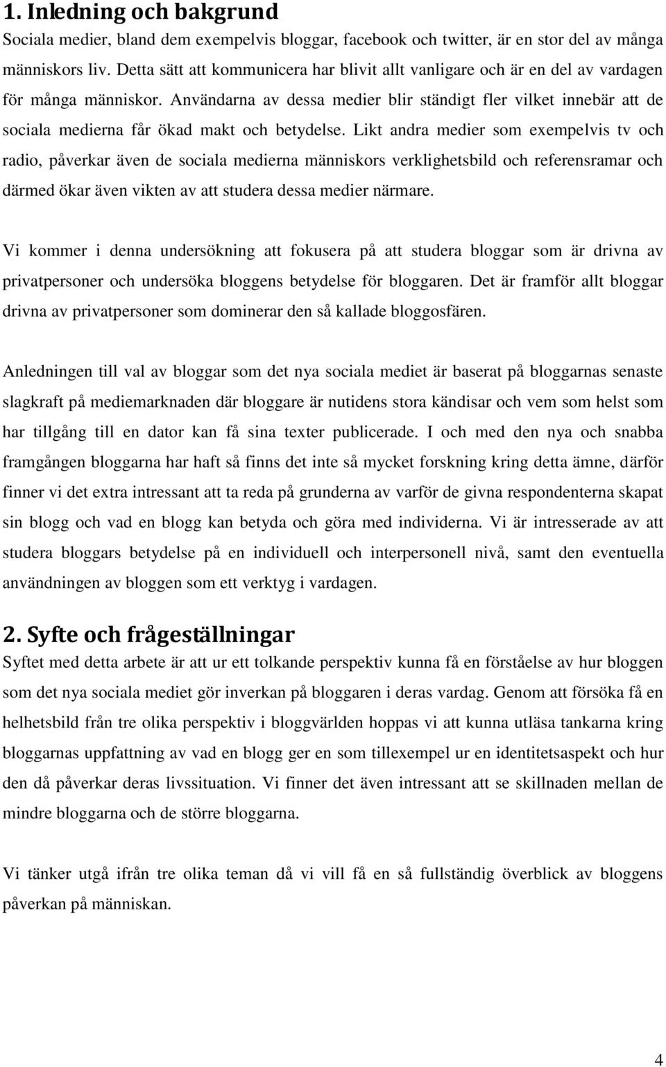 Användarna av dessa medier blir ständigt fler vilket innebär att de sociala medierna får ökad makt och betydelse.