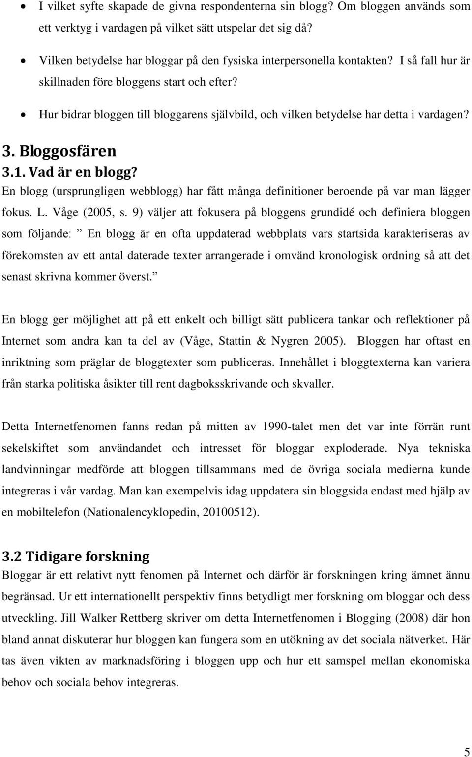 Hur bidrar bloggen till bloggarens självbild, och vilken betydelse har detta i vardagen? 3. Bloggosfären 3.1. Vad är en blogg?