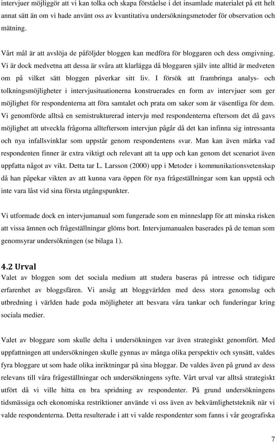 Vi är dock medvetna att dessa är svåra att klarlägga då bloggaren själv inte alltid är medveten om på vilket sätt bloggen påverkar sitt liv.