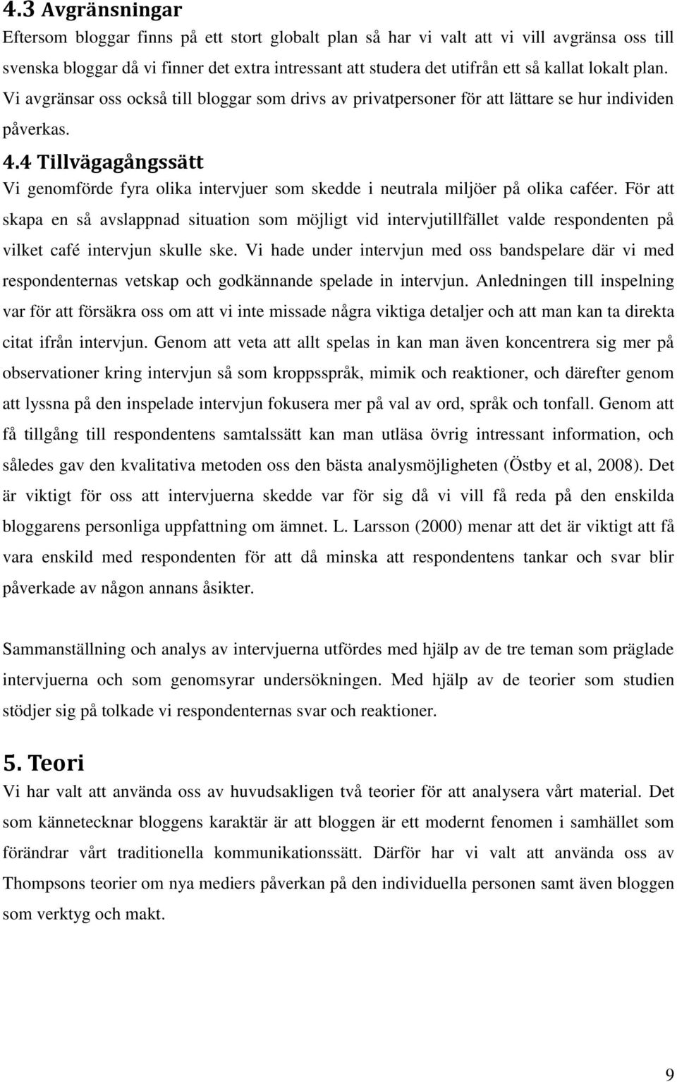 4 Tillvägagångssätt Vi genomförde fyra olika intervjuer som skedde i neutrala miljöer på olika caféer.