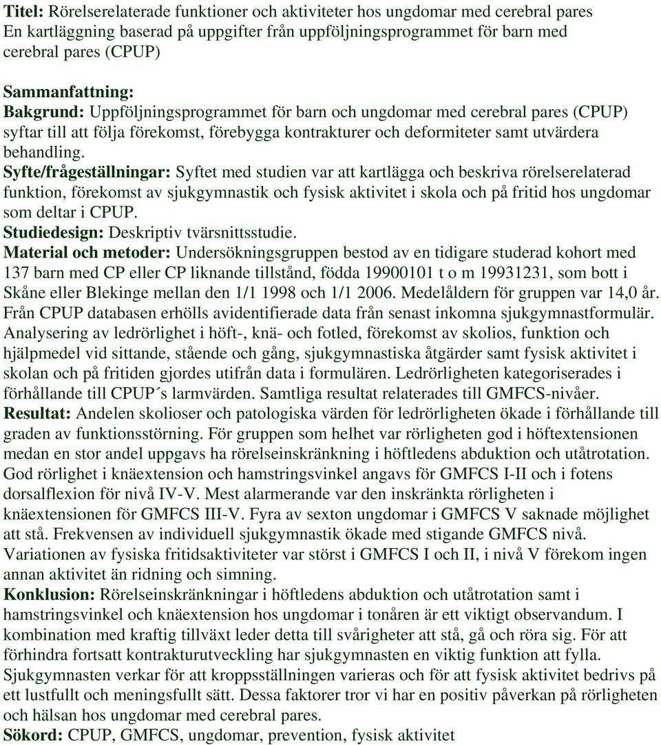 Syfte/frågeställningar: Syftet med studien var att kartlägga och beskriva rörelserelaterad funktion, förekomst av sjukgymnastik och fysisk aktivitet i skola och på fritid hos ungdomar som deltar i