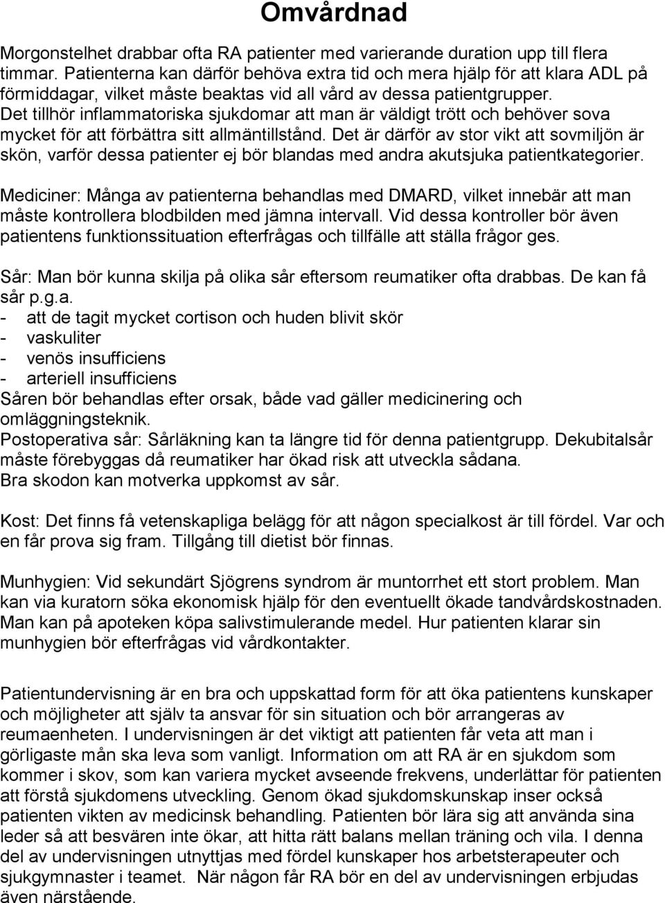 Det tillhör inflammatoriska sjukdomar att man är väldigt trött och behöver sova mycket för att förbättra sitt allmäntillstånd.