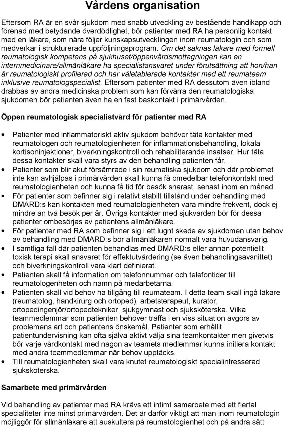 Om det saknas läkare med formell reumatologisk kompetens på sjukhuset/öppenvårdsmottagningen kan en internmedicinare/allmänläkare ha specialistansvaret under förutsättning att hon/han är