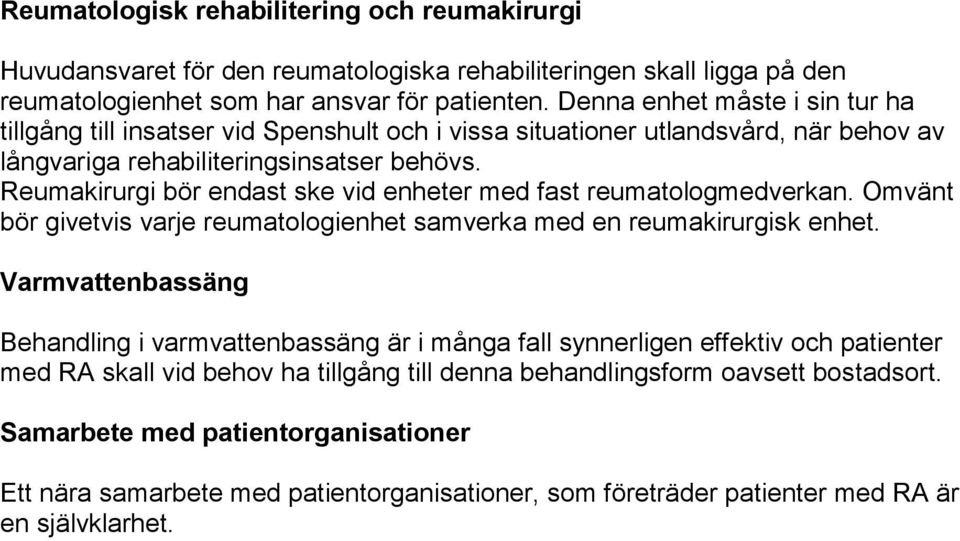 Reumakirurgi bör endast ske vid enheter med fast reumatologmedverkan. Omvänt bör givetvis varje reumatologienhet samverka med en reumakirurgisk enhet.