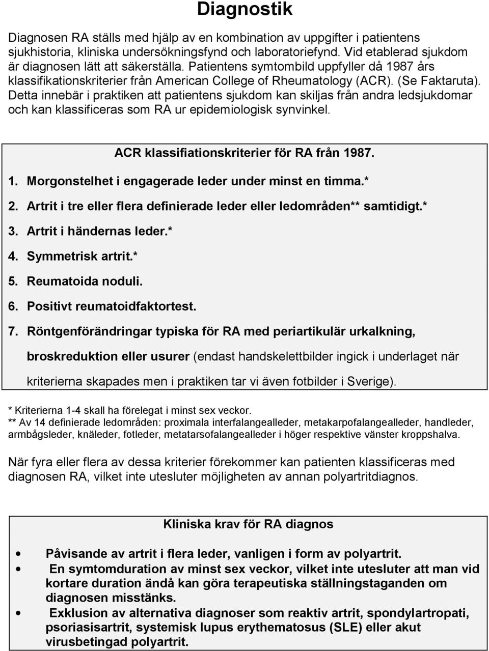 Detta innebär i praktiken att patientens sjukdom kan skiljas från andra ledsjukdomar och kan klassificeras som RA ur epidemiologisk synvinkel. ACR klassifiationskriterier för RA från 19