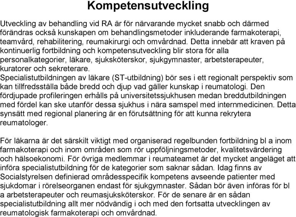 Detta innebär att kraven på kontinuerlig fortbildning och kompetensutveckling blir stora för alla personalkategorier, läkare, sjuksköterskor, sjukgymnaster, arbetsterapeuter, kuratorer och