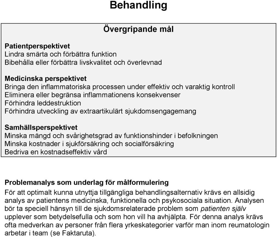 Minska mängd och svårighetsgrad av funktionshinder i befolkningen Minska kostnader i sjukförsäkring och socialförsäkring Bedriva en kostnadseffektiv vård Problemanalys som underlag för målformulering