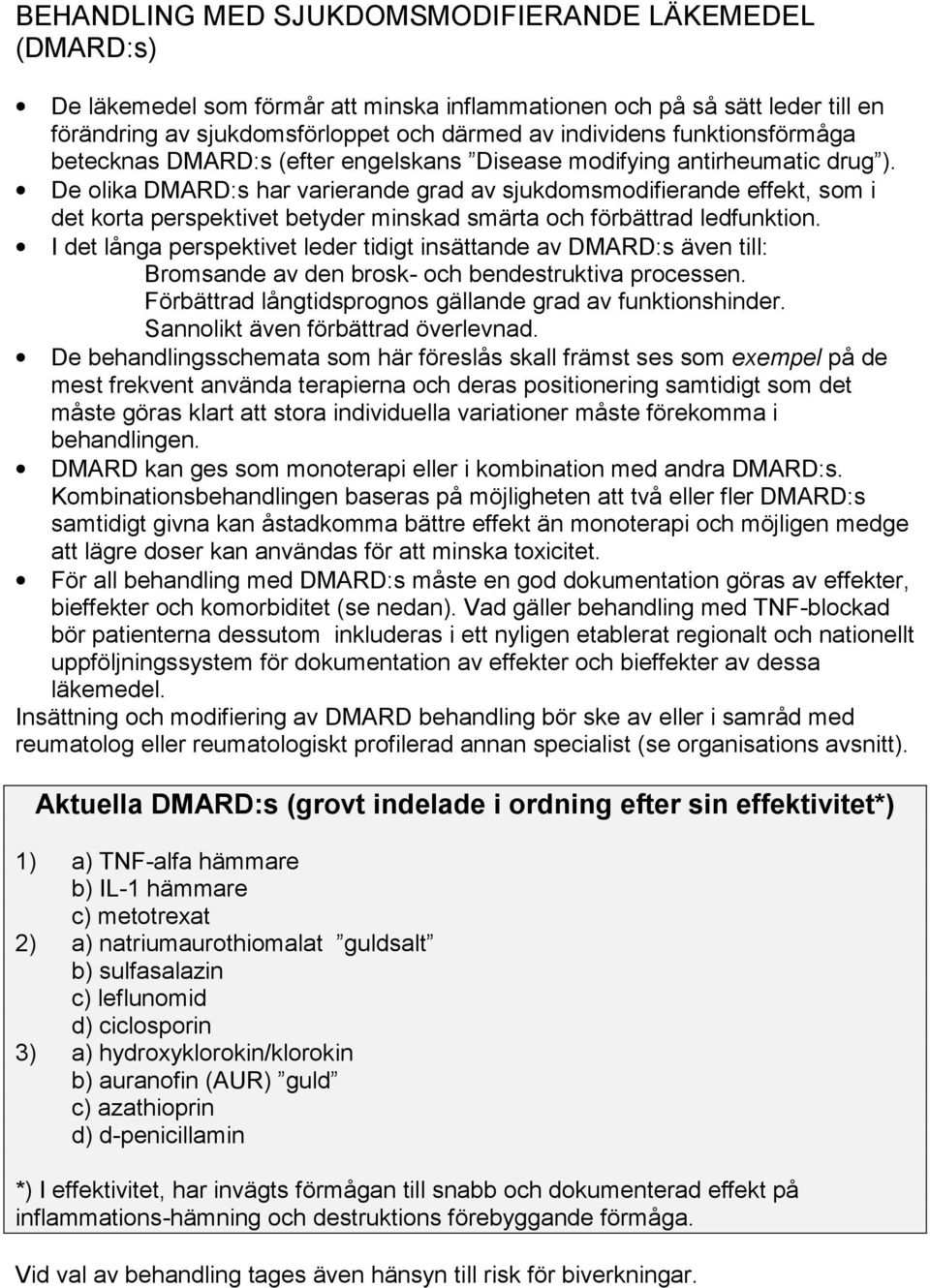 De olika DMARD:s har varierande grad av sjukdomsmodifierande effekt, som i det korta perspektivet betyder minskad smärta och förbättrad ledfunktion.