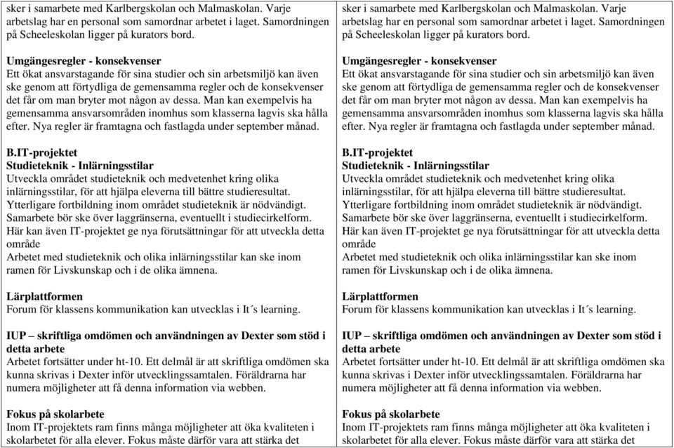 av dessa. Man kan exempelvis ha gemensamma ansvarsområden inomhus som klasserna lagvis ska hålla efter. Nya regler är framtagna och fastlagda under september månad. B.