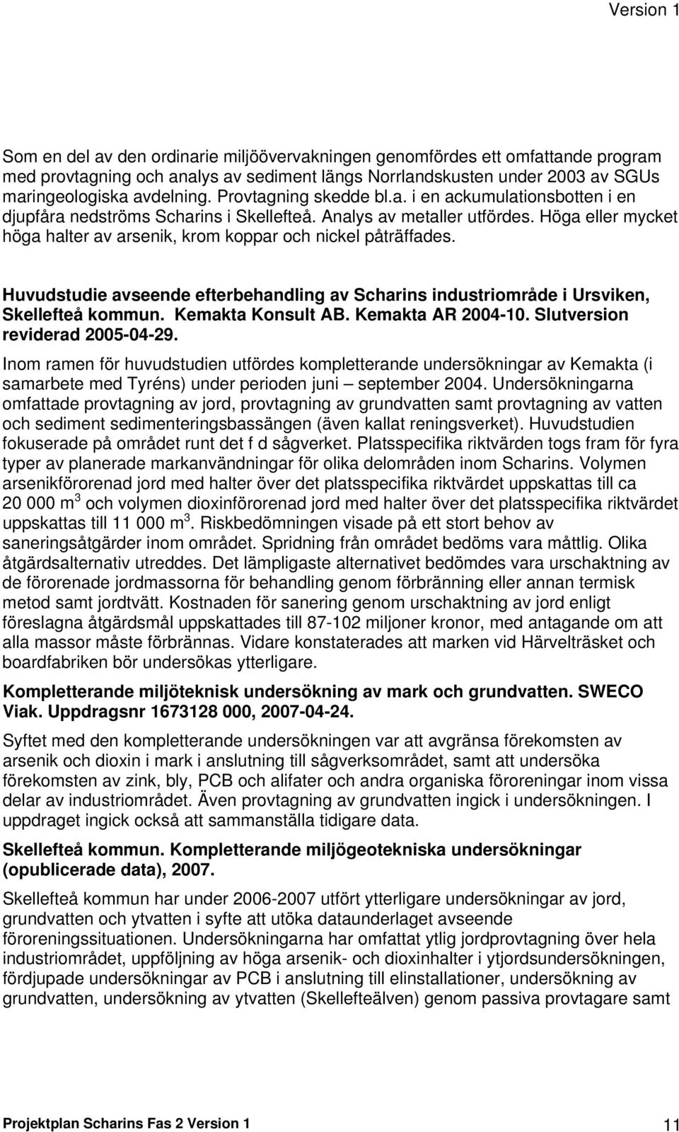 Höga eller mycket höga halter av arsenik, krom koppar och nickel påträffades. Huvudstudie avseende efterbehandling av Scharins industriområde i Ursviken, Skellefteå kommun. Kemakta Konsult AB.