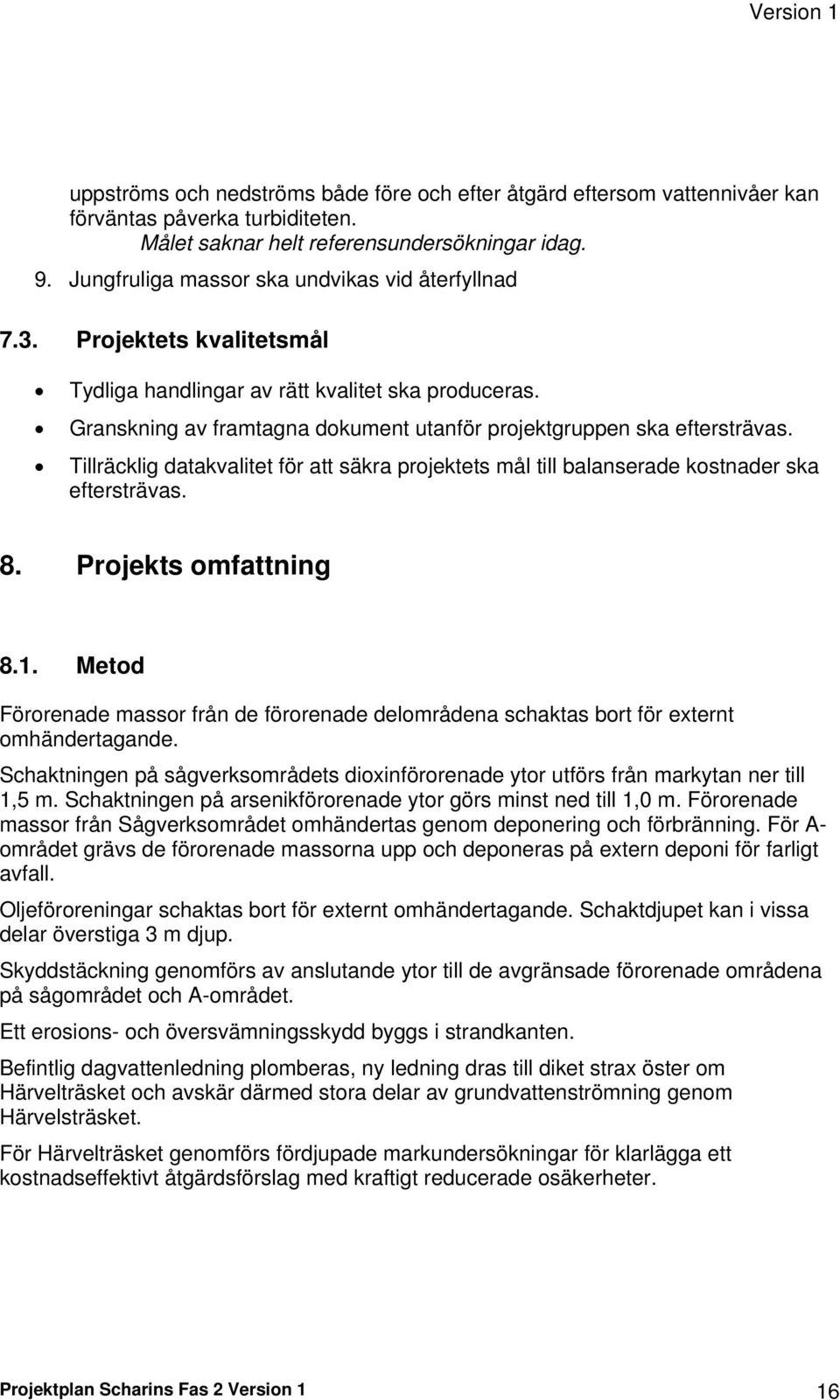 Granskning av framtagna dokument utanför projektgruppen ska eftersträvas. Tillräcklig datakvalitet för att säkra projektets mål till balanserade kostnader ska eftersträvas. 8. Projekts omfattning 8.1.